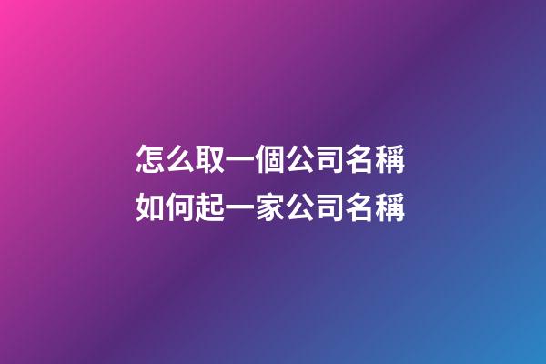 怎么取一個公司名稱 如何起一家公司名稱-第1張-公司起名-玄機派